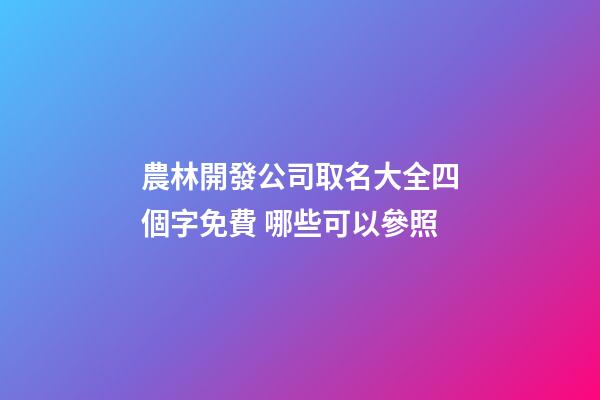 農林開發公司取名大全四個字免費 哪些可以參照-第1張-公司起名-玄機派